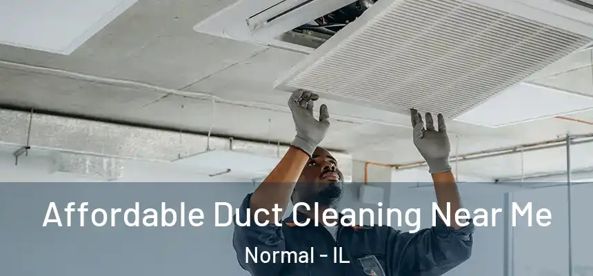 Affordable Duct Cleaning Near Me Normal - IL